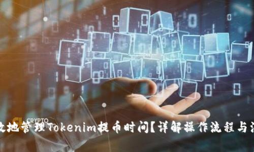 如何有效地管理Tokenim提币时间？详解操作流程与注意事项