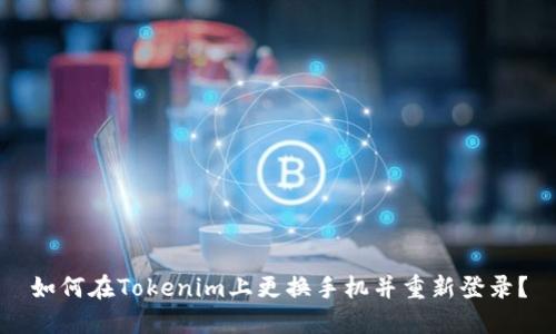如何在Tokenim上更换手机并重新登录？