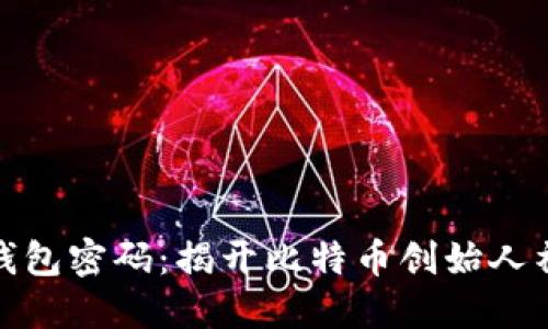 中本聪比特币钱包密码：揭开比特币创始人神秘面纱的关键