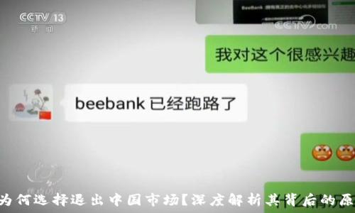  
Tokenim为何选择退出中国市场？深度解析其背后的原因与影响