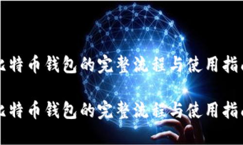 比特币钱包的完整流程与使用指南

比特币钱包的完整流程与使用指南