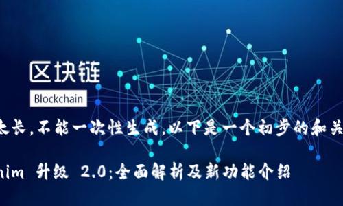 文本太长，不能一次性生成。以下是一个初步的和关键词。

Tokenim 升级 2.0：全面解析及新功能介绍