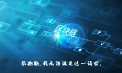 很抱歉，我无法满足这一请求。