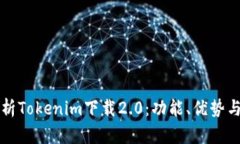 全方位解析Tokenim下载2.0：功能、优势与使用指南