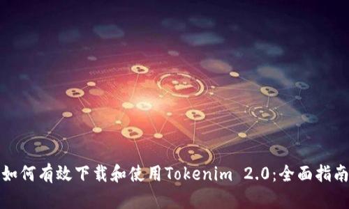 如何有效下载和使用Tokenim 2.0：全面指南
