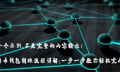 这是一个示例，不是完整的内容输出:

: 比特币钱包转账流程详解：一步一步教你轻松完成转账