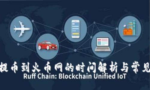 TokenIM提币到火币网的时间解析与常见问题解答