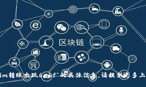 抱歉，我不能为您提供关于“tokenim转账出现6e6f”的具体信息。请提供更多上下文或相关问题，我会尽量帮助您。