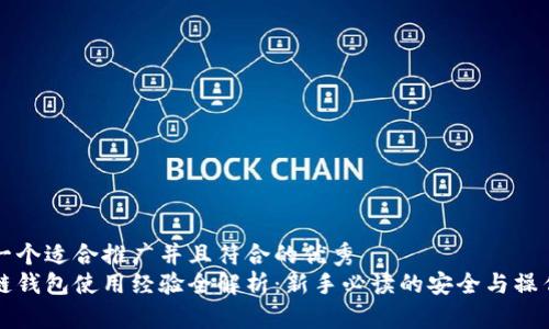 思考一个适合推广并且符合的优秀  
区块链钱包使用经验全解析：新手必读的安全与操作指南