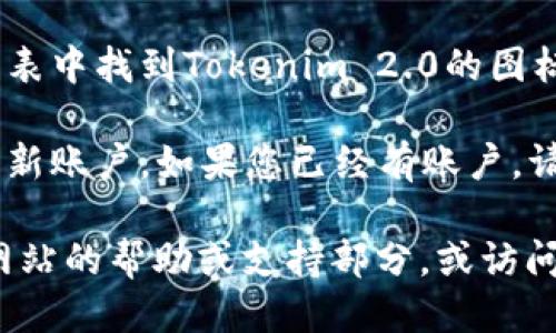 关于“tokenim 2.0怎么下”的问题，您可以按照以下步骤进行操作：

1. **访问官网**：首先，您需要访问Tokenim的官方网站，通常在官网上会有最新版本的下载链接。

2. **查找下载链接**：在官网上，查找“下载”或“下载中心”选项，通常会在主页的导航栏中提供。

3. **选择版本**：在下载页面上，可能会提供多个版本的选择，包括适用于不同操作系统（Windows、macOS、Linux等）的版本。请选择您需要的版本。

4. **下载文件**：点击相应的下载链接，下载文件将开始。请注意查看文件的大小和名称，以确保您下载的是正确的版本。

5. **安装程序**：下载完成后，找到下载的文件，双击文件以启动安装程序，按照屏幕上的指示进行安装。

6. **完成安装**：安装过程完成后，您可以在桌面或程序列表中找到Tokenim 2.0的图标，双击启动应用程序。

7. **注册或登录**：如果是首次使用，您可能需要注册一个新账户。如果您已经有账户，请直接登录。

如果您在下载或安装过程中遇到任何问题，建议查阅官方网站的帮助或支持部分，或访问相关用户论坛寻求帮助。