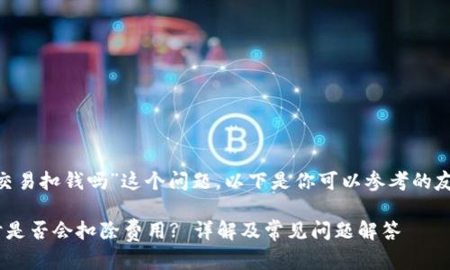 对于“Tokenim取消交易扣钱吗”这个问题，以下是你可以参考的友好的和相关关键词。

Tokenim交易取消时是否会扣除费用? 详解及常见问题解答