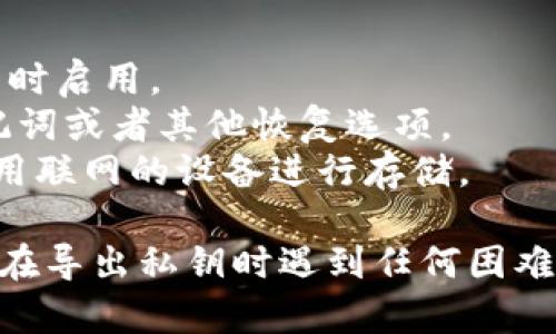 要在Tokenim中导出私钥，请遵循以下步骤：

### 导出Tokenim私钥的步骤

1. **打开Tokenim应用**  
   启动您的Tokenim应用程序，并确保您已使用您的账户登录。

2. **进入设置**  
   在主界面或侧边栏中找到“设置”或“账户设置”选项，通常这个选项在用户头像旁边或者主菜单中可以找到。

3. **安全性选项**  
   在设置界面中，找到与安全或私钥相关的选项。一些应用可能会将私钥和助记词放在同一部分。

4. **导出私钥**  
   寻找一个类似于“导出私钥”或“显示私钥”的按钮。您可能需要输入密码或使用其他身份验证方法来确认您的身份。

5. **保存私钥**  
   一旦私钥显示在屏幕上，请务必将其安全保存，您可以将私钥复制到安全的地方，比如密码管理器，或者保存到一个纸质备份中。

6. **注意安全**  
   请注意，私钥是访问您钱包的唯一凭证，切勿将其分享给任何人，也不要在不安全的地方存储。

### 注意事项

- **双重验证**：如果Tokenim支持双重验证，最好在进行此操作时启用。
- **备份重要信息**：在导出私钥之前，确保您备份了相关的助记词或者其他恢复选项。
- **安全存储**：将导出的私钥存放在安全、离线的地方，避免使用联网的设备进行存储。

形成安全的区块链操作习惯对于保护您的资产至关重要。如果您在导出私钥时遇到任何困难，可以访问Tokenim的官方网站或联系他们的支持团队获取帮助。