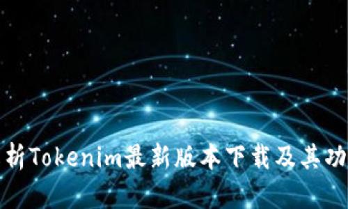 全面解析Tokenim最新版本下载及其功能升级
