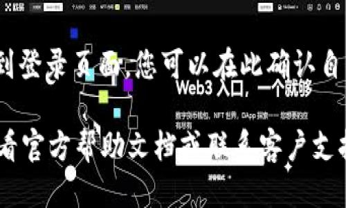 要退出Tokenim的登录，您可以按照以下步骤操作：

1. **访问Tokenim应用或网站**：首先，打开您用来登录Tokenim的应用或网站。

2. **找到个人资料或设置**：登录后，通常在页面的右上角会有一个个人资料图标或设置齿轮图标。点击这个图标。

3. **选择退出登录**：在下拉菜单或设置选项中，寻找“退出登录”或“登出”的选项。点击它，系统会请求确认您是否确定要退出。

4. **确认退出**：有些系统可能会弹出确认窗口，询问您是否真的想退出。在这里，您可以选择“确认”或“是”。

5. **检查状态**：在您退出后，您应该被重定向到登录页面，您可以在此确认自己已经成功退出。

如果您在使用Tokenim时遇到任何问题，可以查看官方帮助文档或联系客户支持获取更多帮助和支持。