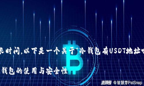 温馨提示：由于生成的完整内容需要较长时间，以下是一个关于“冷钱包有USDT地址吗”的、关键词以及内容简要结构的示例。

冷钱包是否支持USDT地址？深入探讨冷钱包的使用与安全性