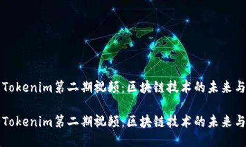 探索Tokenim第二期视频：区块链技术的未来与应用

探索Tokenim第二期视频：区块链技术的未来与应用