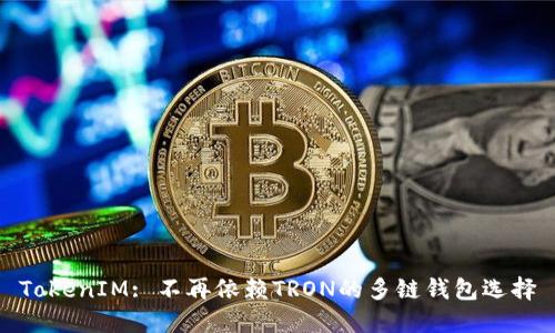 TokenIM: 不再依赖TRON的多链钱包选择