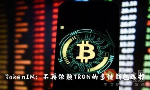 TokenIM: 不再依赖TRON的多链钱包选择