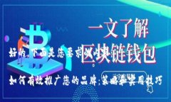 好的，下面是您要求的内容：如何有效推广您的