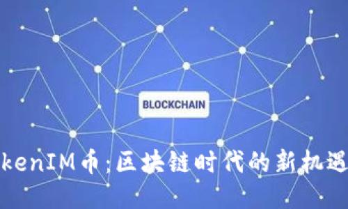 发行TokenIM币：区块链时代的新机遇与挑战