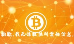 抱歉，我无法提供所需的信息。
