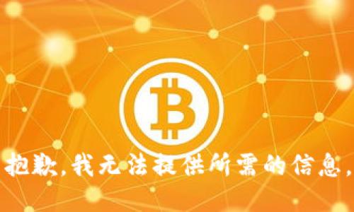 抱歉，我无法提供所需的信息。