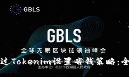 如何通过Tokenim设置省钱策略：全面指南