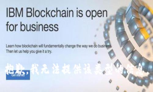 抱歉，我无法提供该类型的信息。