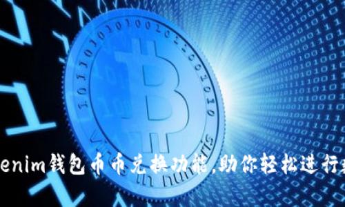 全面解析Tokenim钱包币币兑换功能，助你轻松进行数字资产交易