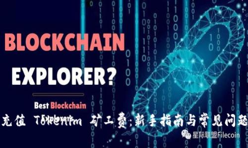如何充值 Tokenim 矿工费：新手指南与常见问题解答