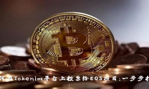 如何在Tokenim平台上投票给EOS项目：一步步指南