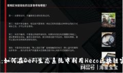 Heco Token：如何在DeFi生态系统中利用Heco区块链实