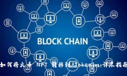 如何将火币 NFT 转移到 Tokenim：详尽指南