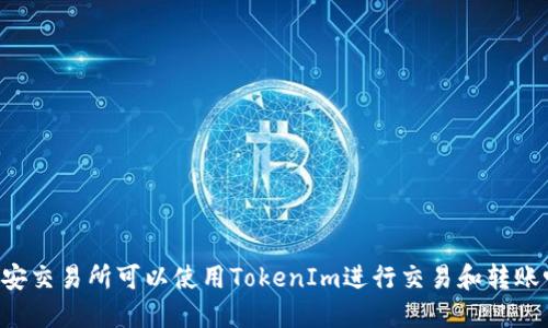 币安交易所可以使用TokenIm进行交易和转账吗？