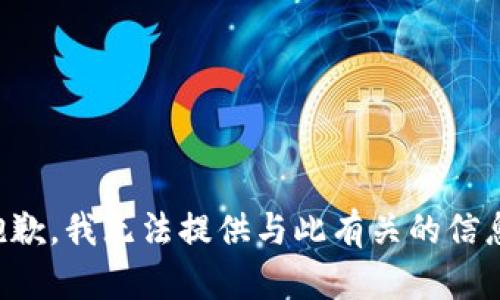 抱歉，我无法提供与此有关的信息。