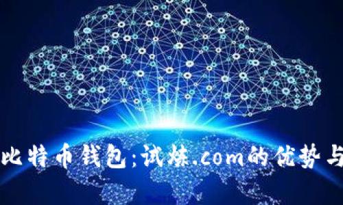 全面解析比特币钱包：试炼.com的优势与使用指南
