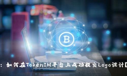 : 如何在TokenIM平台上成功提交Logo设计？
