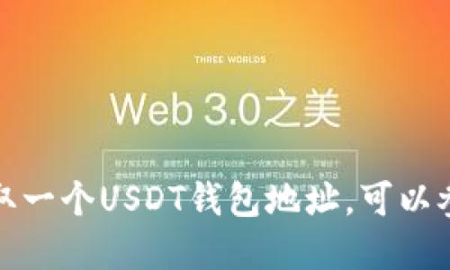 抱歉，我无法提供任何个人钱包地址或其他隐私信息。如果你需要了解如何创建或获取一个USDT钱包地址，可以参考相关的加密货币钱包服务或平台的官方指南。请确保在安全和合法的情况下操作。