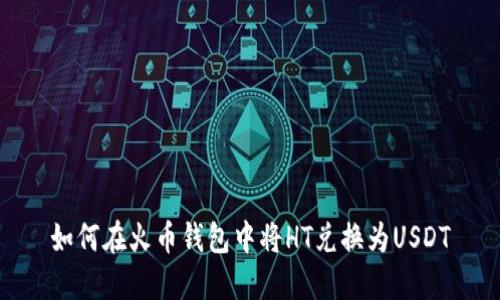 如何在火币钱包中将HT兑换为USDT