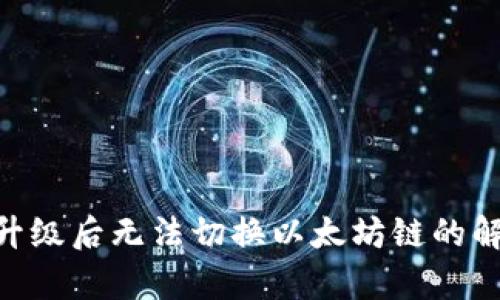 Tokenim钱包升级后无法切换以太坊链的解决方案与分析