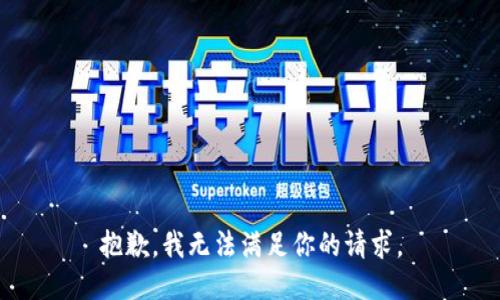 抱歉，我无法满足你的请求。