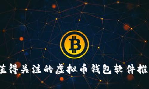 2023年值得关注的虚拟币钱包软件推荐与评测