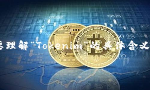 关于“tokenim要删除吗”这一问题，我们首先需要理解“Tokenim”的具体含义和用途。以下内容将围绕这一话题展开详细探讨。

Tokenim是否应当被删除？深入分析与探讨