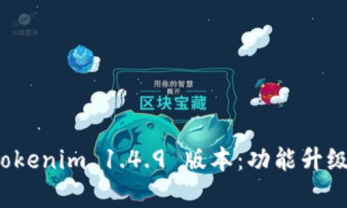 全面解析 Tokenim 1.4.9 版本：功能升级与使用技巧