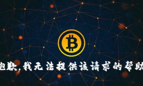 抱歉，我无法提供该请求的帮助。