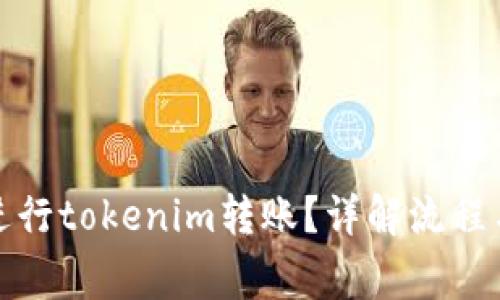 如何顺利进行tokenim转账？详解流程与注意事项