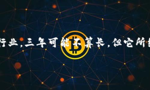 Tokenim 是一个相对较新的项目，成立于 2020 年，它专注于区块链技术和去中心化金融（DeFi）领域。虽然在加密货币行业，三年可能不算长，但它所经历的发展和变化是显著的。在这一短短的时间内，Tokenim 通过不断和完善其产品，赢得了越来越多用户的信任与支持。

如果你还有其他问题或者想了解关于这个项目的更多具体信息，请告诉我！