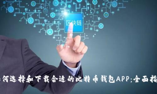 如何选择和下载合适的比特币钱包APP：全面指南