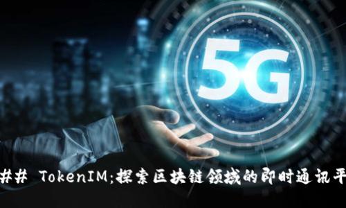 ### TokenIM：探索区块链领域的即时通讯平台