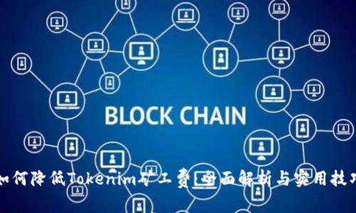 如何降低Tokenim矿工费：全面解析与实用技巧